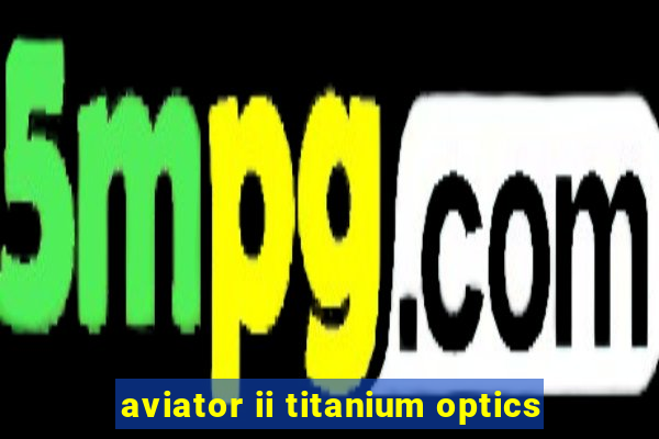 aviator ii titanium optics